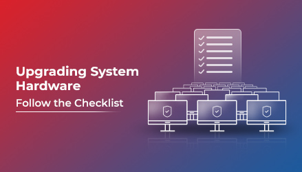 Upgrading System Hardware: Here’s the Checklist to Follow