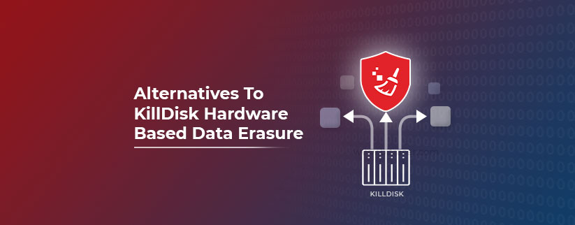 Alternatives To KillDisk Hardware Based Data Erasure